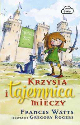 Krzysia i tajemnica mieczy. Autor: Frances Watts. SmakLiter.pl Okładka książki Krzysia i tajemnica mieczy
