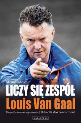Liczy Się Zespół - Louis Van Gaal. Autor: Maarten Meijer. SmakLiter.pl Okładka książki Liczy Się Zespół - Louis Van Gaal