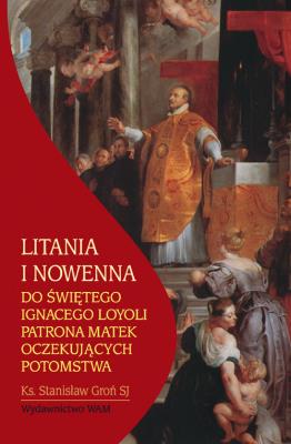 Litania i nowenna do świętego Ignacego Loyoli. Autor: Groń Stanisław. SmakLiter.pl Okładka książki Litania i nowenna do świętego Ignacego Loyoli