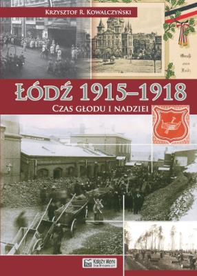 Łódź 19151918. Czas głodu i nadziei. Autor: Kowalczyński Krzysztof R.. SmakLiter.pl Okładka książki Łódź 19151918. Czas głodu i nadziei