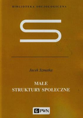 Małe struktury społeczne. Autor: Szmatka Jacek. SmakLiter.pl Okładka książki Małe struktury społeczne