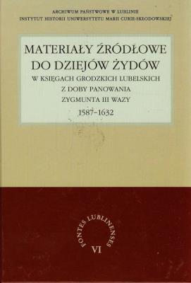 Okładka książki Materiały źródłowe do dziejów Żydów w księgach grodzkich lubelskich z doby panowania Zygmunta III Wazy 1587-1632