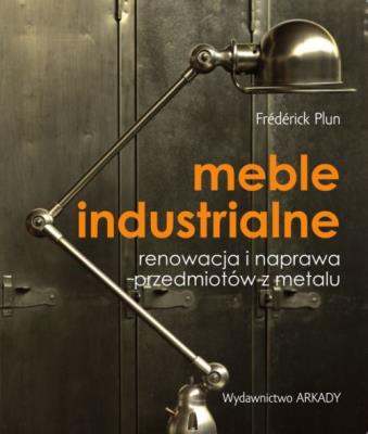 Meble industrialne. Renowacja i naprawa. Autor: Frederick Plun. SmakLiter.pl Okładka książki Meble industrialne. Renowacja i naprawa