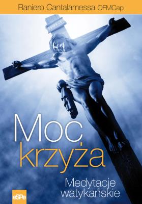 Medytacje watykańskie. Moc krzyża. Autor: Raniero Cantalamesa OFMCap. SmakLiter.pl Okładka książki Medytacje watykańskie. Moc krzyża