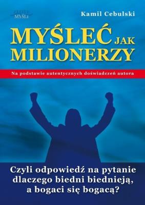 Myśleć Jak Milionerzy. Autor: Kamil Cebulski. SmakLiter.pl Okładka książki Myśleć Jak Milionerzy