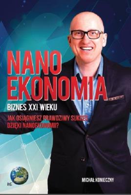 Nanoekonomia Biznes XXI wieku. Autor: Konieczny Michał. SmakLiter.pl Okładka książki Nanoekonomia Biznes XXI wieku