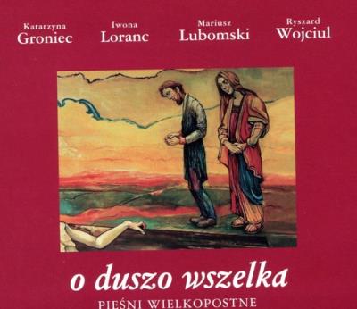 O duszo wszelka Pieśni wielkopostne. Autor: Katarzyna Groniec, Iwona Loranc, Mariusz Lubomski, Ryszard Wojciul. SmakLiter.pl Okładka książki O duszo wszelka Pieśni wielkopostne