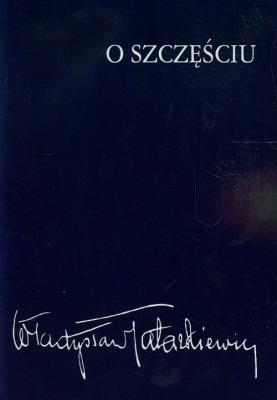 O szczęściu. Autor: Tatarkiewicz Władysław. SmakLiter.pl Okładka książki O szczęściu