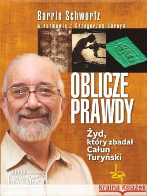 Oblicze Prawdy. Żyd, który zbadał Całun Turyński. Autor: Grzegorz Górny, Barrie Schwortz. SmakLiter.pl Okładka książki Oblicze Prawdy. Żyd, który zbadał Całun Turyński