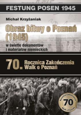 Obraz bitwy o Poznań (1945) w świetle materiałów i dokumentów niemieckich. Autor: Krzyżaniak Michał. SmakLiter.pl Okładka książki Obraz bitwy o Poznań (1945) w świetle materiałów i dokumentów niemieckich