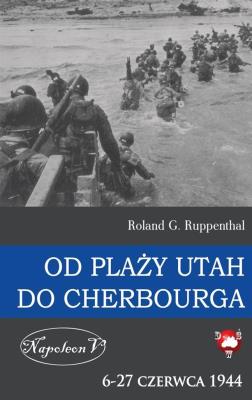 Od plaży Utah do Cherbourga. 6-27 czerwca 1944. Autor: Ruppenthal Roland G.. SmakLiter.pl Okładka książki Od plaży Utah do Cherbourga. 6-27 czerwca 1944
