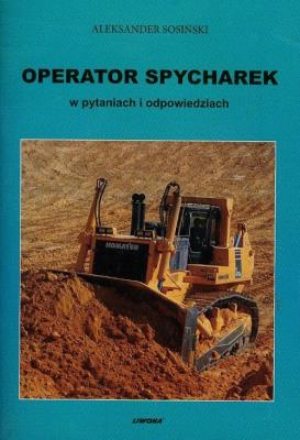 Operator spycharek w pytaniach i odpowiedziach. Autor: Sosiński Aleksander. SmakLiter.pl Okładka książki Operator spycharek w pytaniach i odpowiedziach