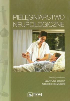 Pielęgniarstwo neurologiczne. Autor: JARACZ KRYSTYNA, Wojciech Kozubski (red.). SmakLiter.pl Okładka książki Pielęgniarstwo neurologiczne