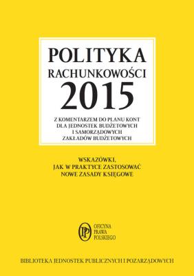 Polityka rachunkowości 2015 z komentarzem do planu kont dla jednostek budżetowych i samorządowych. Autor: Gaździk Elżbieta. SmakLiter.pl Okładka książki Polityka rachunkowości 2015 z komentarzem do planu kont dla jednostek budżetowych i samorządowych