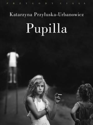 Okładka książki Pupilla. Metamorfozy figury drapieżnej dziewczynki