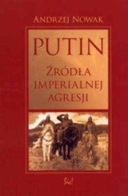Putin. Źródła imperialnej agresji. Autor: Andrzej Nowak. SmakLiter.pl Okładka książki Putin. Źródła imperialnej agresji