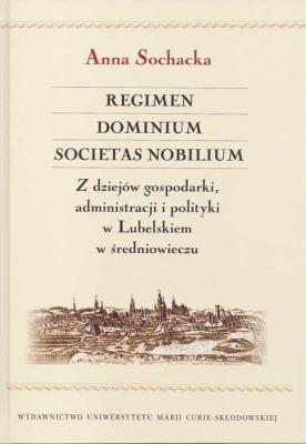 Okładka książki Regimen Dominium Societas Nobilium Z dziejów gospodarki administracji i polityki w Lubelskiem