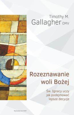 Rozeznawanie woli Bożej. Autor: Timothy M. Gallagher OMV. SmakLiter.pl Okładka książki Rozeznawanie woli Bożej