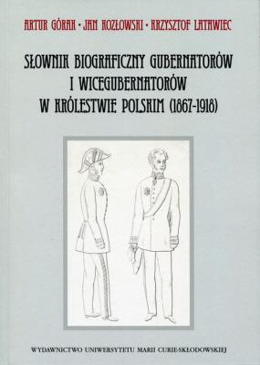 Słownik biograficzny gubernatorów i wicegubernatorów w Królestwie Polskim. Autor: Górak Artur, Latawiec Krzysztof. SmakLiter.pl Okładka książki Słownik biograficzny gubernatorów i wicegubernatorów w Królestwie Polskim