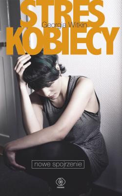 Stres kobiecy. Nowe spojrzenie. Autor: Witkin Georgia. SmakLiter.pl Okładka książki Stres kobiecy. Nowe spojrzenie