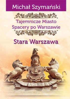 Tajemnicze Miasto Spacery po Warszawie. Autor: Szymański Michał. SmakLiter.pl Okładka książki Tajemnicze Miasto Spacery po Warszawie