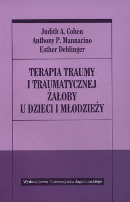 Terapia traumy i traumatycznej żałoby u dzieci.... Autor: Judith A. Cohen, Anthony P. Mannarino, Esther Deb. SmakLiter.pl Okładka książki Terapia traumy i traumatycznej żałoby u dzieci...