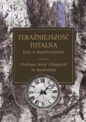 Teraźniejszość totalna Tezy o współczesności. Autor: Rozmus Andrzej. SmakLiter.pl Okładka książki Teraźniejszość totalna Tezy o współczesności