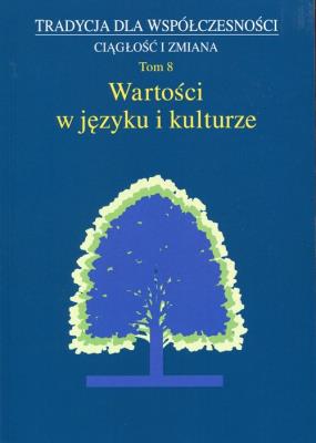 Tradycja dla współczesności Ciągłość i zmiana Tom 8 Wartości w języku i kulturze. Autor: Styk Józef, Małgorzata Dziekanowska (red.). SmakLiter.pl Okładka książki Tradycja dla współczesności Ciągłość i zmiana Tom 8 Wartości w języku i kulturze