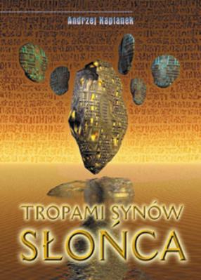 Tropami Synów Słońca. Autor: Andrzej Kapłanek. SmakLiter.pl Okładka książki Tropami Synów Słońca