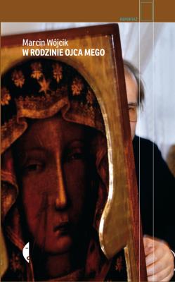 W rodzinie ojca mego. Autor: Marcin Wójcik (red.). SmakLiter.pl Okładka książki W rodzinie ojca mego