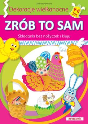Zrób to sam - Dekoracje wielkanocne. Składanki. Autor: Zbigniew Dobosz. SmakLiter.pl Okładka książki Zrób to sam - Dekoracje wielkanocne. Składanki