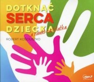 Dotknąć serca dziecka, a nawet nastolatka audioboo - Audiobook. Autor: Kościuszko Robert. SmakLiter.pl Okładka książki Dotknąć serca dziecka, a nawet nastolatka audioboo - Audiobook