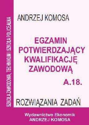 Egz. potw. kwal. zawod. A.18 Rozw. zad. EKONOMIK. Autor: Andrzej Komosa. SmakLiter.pl Okładka książki Egz. potw. kwal. zawod. A.18 Rozw. zad. EKONOMIK