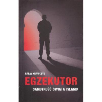 Egzekutor Samotność świata islamu. Autor: Krawczyk Rafał. SmakLiter.pl Okładka książki Egzekutor Samotność świata islamu