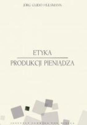Etyka produkcji pieniądza. Autor: Jorg Guido Hulsmann. SmakLiter.pl Okładka książki Etyka produkcji pieniądza