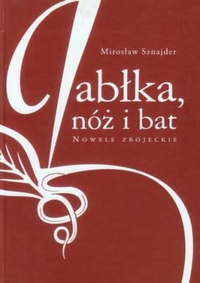 Jabłka, nóż i bat. Nowele zbójeckie. Autor: Sznajder Mirosław. SmakLiter.pl Okładka książki Jabłka, nóż i bat. Nowele zbójeckie