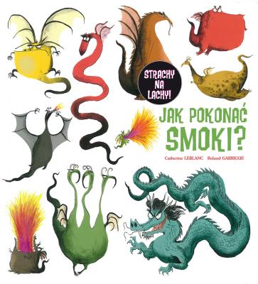 Jak pokonać smoki?. Autor: Catherine Leblanc, Roland Garrigue. SmakLiter.pl Okładka książki Jak pokonać smoki?