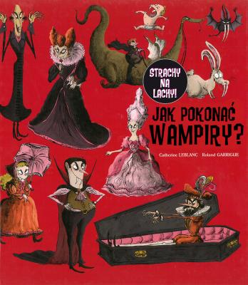 Jak pokonać wampiry?. Autor: Catherine Leblanc, Garrigue Ronald. SmakLiter.pl Okładka książki Jak pokonać wampiry?