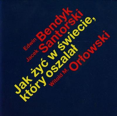 Jak Żyć W Świecie Który Oszalał. Autor: Bendyk Edwin, Jacek Santorski, Orłowski Witold M.. SmakLiter.pl Okładka książki Jak Żyć W Świecie Który Oszalał