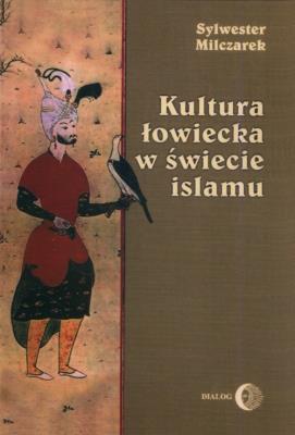 Kultura łowiecka w świecie islamu. Autor: Milczarek Sylwester. SmakLiter.pl Okładka książki Kultura łowiecka w świecie islamu