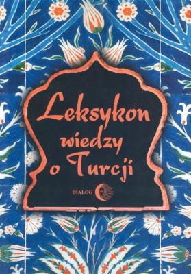 Leksykon wiedzy o Turcji. Wydawca: Wydawnictwo Dialog. SmakLiter.pl Opakowanie Leksykon wiedzy o Turcji