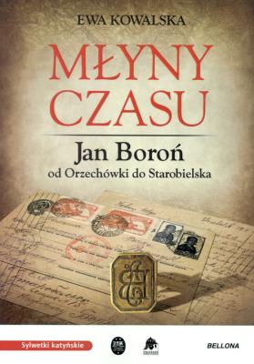 Młyny czasu. Jan Boroń od Orzechówki do ..... Autor: Kowalska Ewa. SmakLiter.pl Okładka książki Młyny czasu. Jan Boroń od Orzechówki do ....
