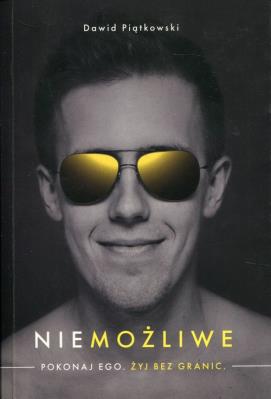 Niemożliwe. Pokonaj ego. Żyj bez granic. Autor: Piątkowski Dawid. SmakLiter.pl Okładka książki Niemożliwe. Pokonaj ego. Żyj bez granic