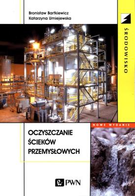 Oczyszczanie ścieków przemysłowych. Autor: Bartkiewicz Bronisław, Umiejewska Katarzyna. SmakLiter.pl Okładka książki Oczyszczanie ścieków przemysłowych