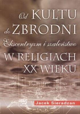 Od kultu do zbrodni: Ekscentryzm i szaleństwo.... Autor: Sieradzan Jacek. SmakLiter.pl Okładka książki Od kultu do zbrodni: Ekscentryzm i szaleństwo...
