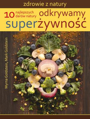 Odkrywamy superżywność. Autor: Myrna Goldstein, Mark Goldstein. SmakLiter.pl Okładka książki Odkrywamy superżywność