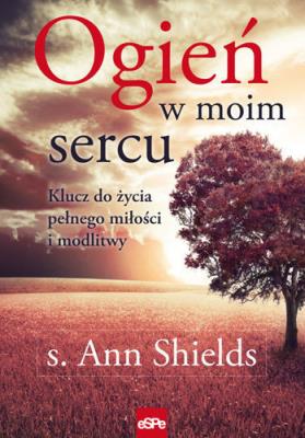 Ogień w moim sercu. Autor: s. Ann Shields. SmakLiter.pl Okładka książki Ogień w moim sercu