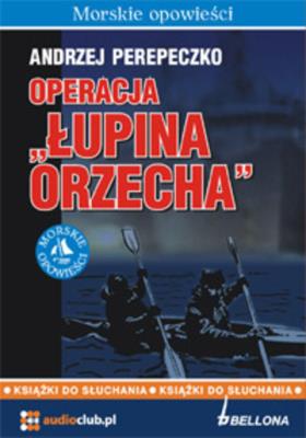 Operacja Łupina orzecha. Autor: Perepeczko Andrzej. SmakLiter.pl Okładka książki Operacja Łupina orzecha