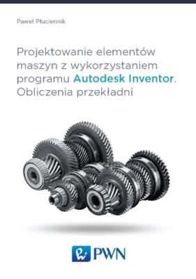 Okładka książki Projektowanie elementów maszyn z wykorzystaniem programu Autodesk Inventor Obliczenia przekładni