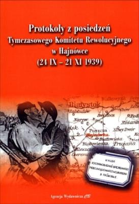 Protokoły z posiedzeń Tymczasowego Komitetu Rewolucyjnego w Hajnówce (24 IX-21 XI 1939). Autor: Opracowanie zbiorowe. SmakLiter.pl Okładka książki Protokoły z posiedzeń Tymczasowego Komitetu Rewolucyjnego w Hajnówce (24 IX-21 XI 1939)